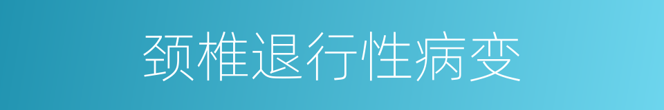 颈椎退行性病变的同义词