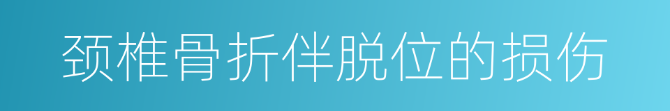 颈椎骨折伴脱位的损伤的同义词