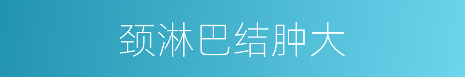 颈淋巴结肿大的同义词