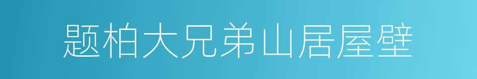 题柏大兄弟山居屋壁的同义词