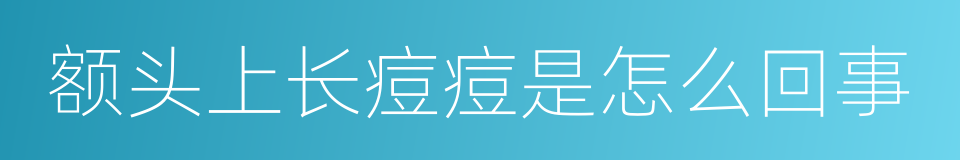 额头上长痘痘是怎么回事的同义词