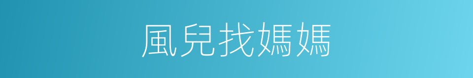 風兒找媽媽的同義詞
