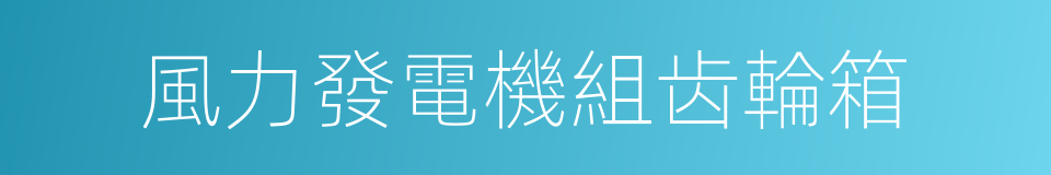 風力發電機組齿輪箱的同義詞