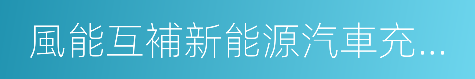 風能互補新能源汽車充電站技術產品的同義詞