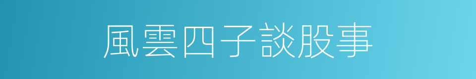 風雲四子談股事的同義詞