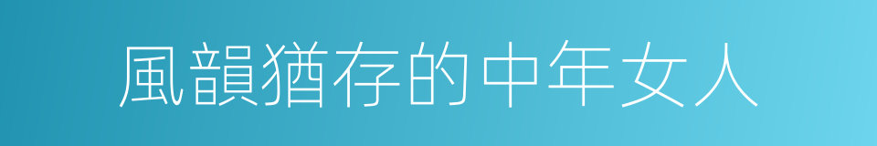 風韻猶存的中年女人的同義詞
