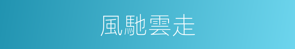 風馳雲走的意思
