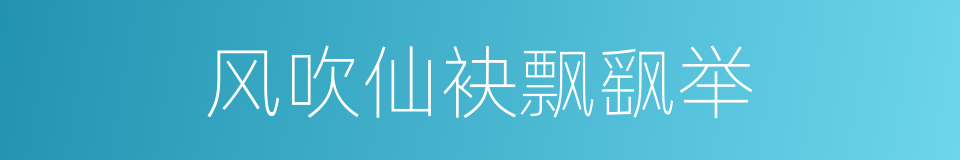 风吹仙袂飘飖举的同义词