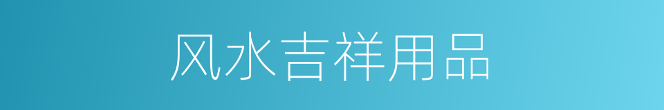 风水吉祥用品的同义词