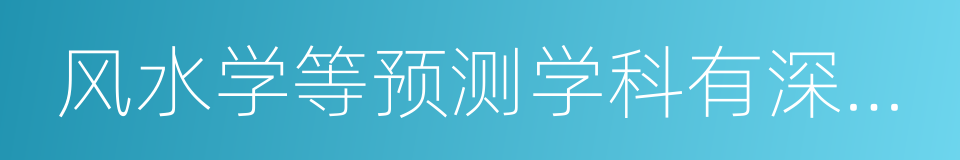 风水学等预测学科有深层次的见解的同义词