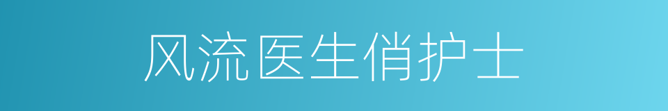 风流医生俏护士的同义词