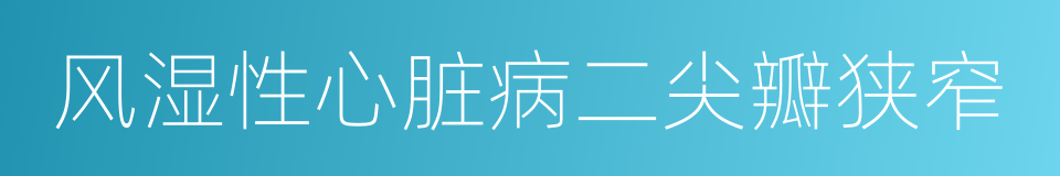 风湿性心脏病二尖瓣狭窄的同义词