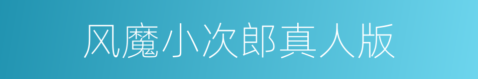 风魔小次郎真人版的同义词