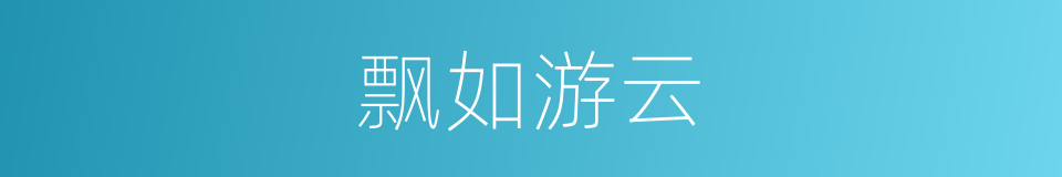 飘如游云的意思