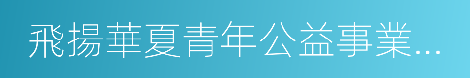 飛揚華夏青年公益事業發展中心的意思