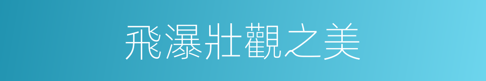 飛瀑壯觀之美的同義詞