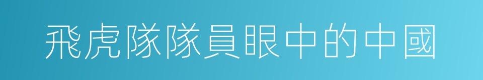 飛虎隊隊員眼中的中國的同義詞