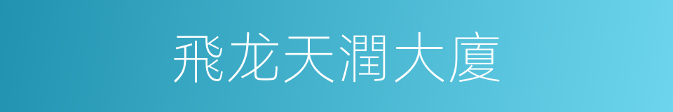 飛龙天潤大廈的同義詞