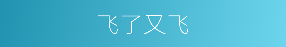 飞了又飞的同义词