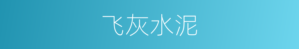 飞灰水泥的同义词