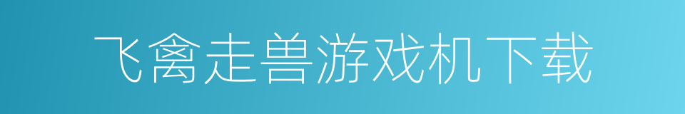 飞禽走兽游戏机下载的同义词