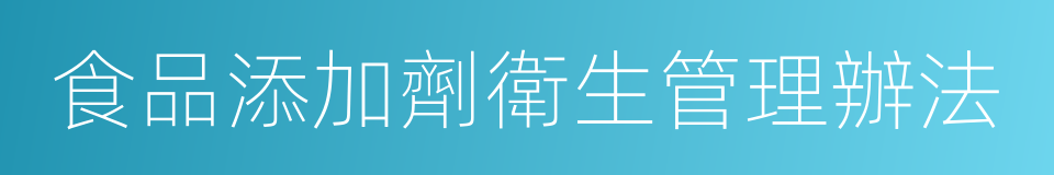 食品添加劑衛生管理辦法的同義詞