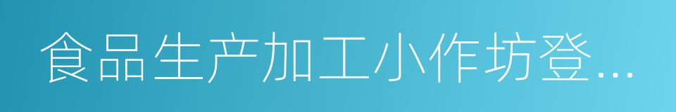 食品生产加工小作坊登记证的同义词