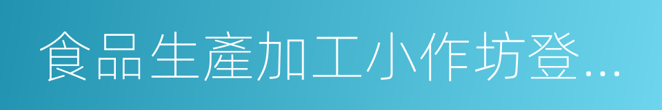 食品生產加工小作坊登記證的同義詞