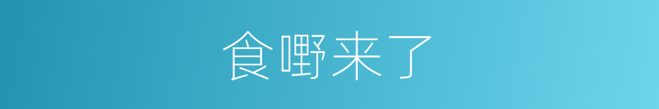 食嘢来了的同义词