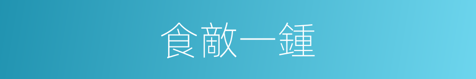 食敵一鍾的同義詞