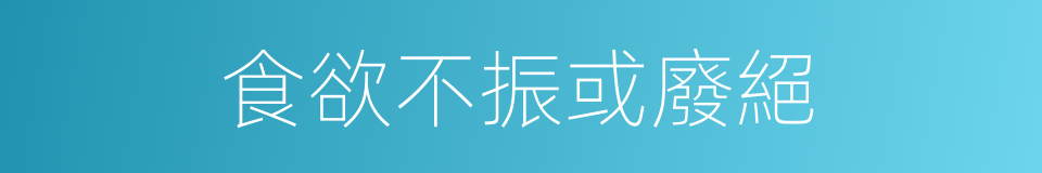 食欲不振或廢絕的同義詞