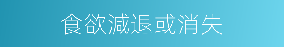 食欲減退或消失的同義詞
