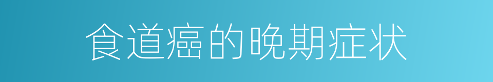食道癌的晚期症状的同义词