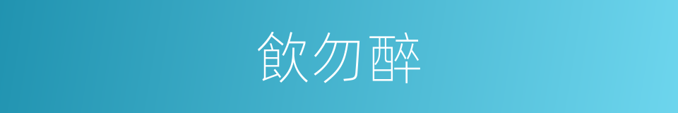 飲勿醉的同義詞