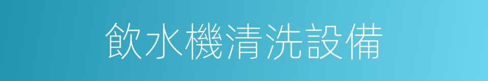 飲水機清洗設備的同義詞