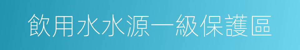 飲用水水源一級保護區的同義詞