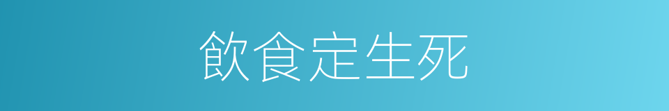 飲食定生死的同義詞