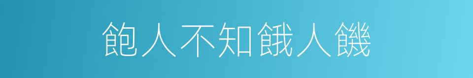 飽人不知餓人饑的意思