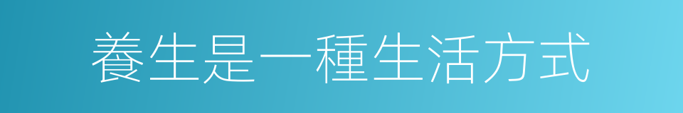 養生是一種生活方式的同義詞