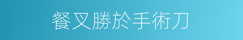 餐叉勝於手術刀的同義詞