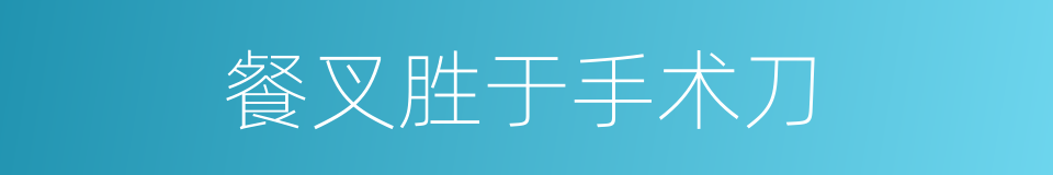 餐叉胜于手术刀的同义词