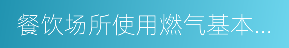 餐饮场所使用燃气基本安全要求的同义词