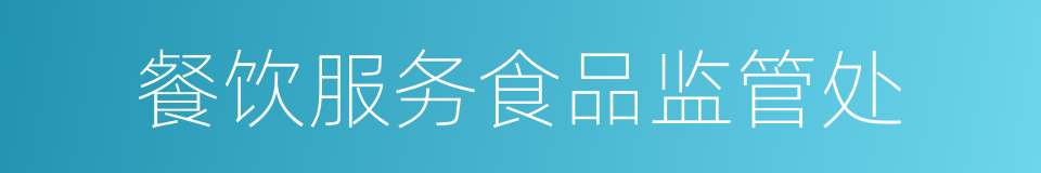餐饮服务食品监管处的同义词