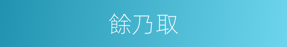 餘乃取的同義詞