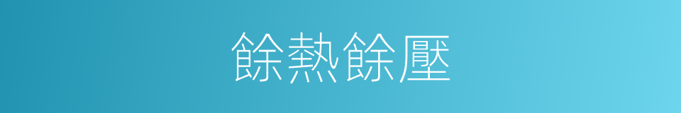 餘熱餘壓的同義詞