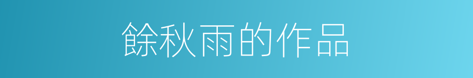 餘秋雨的作品的同義詞