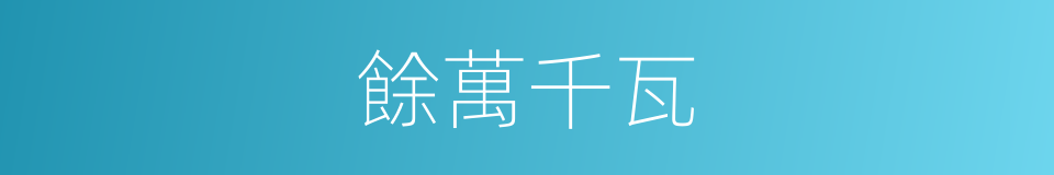 餘萬千瓦的同義詞