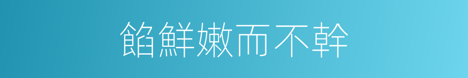 餡鮮嫩而不幹的同義詞