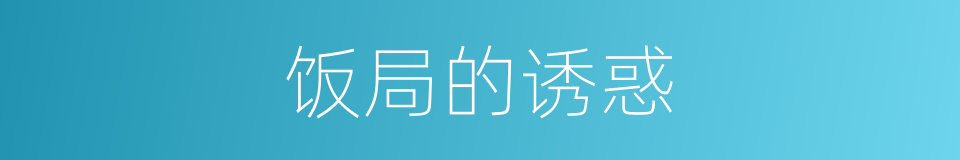 饭局的诱惑的同义词