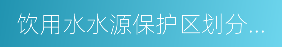 饮用水水源保护区划分技术规范的同义词